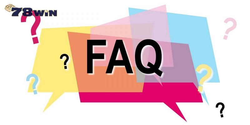 FAQs - Tổng hợp và giải đáp các câu hỏi thường gặp tại 78WIN